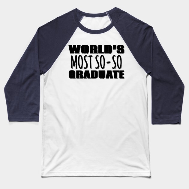 World's Most So-so Graduate Baseball T-Shirt by Mookle